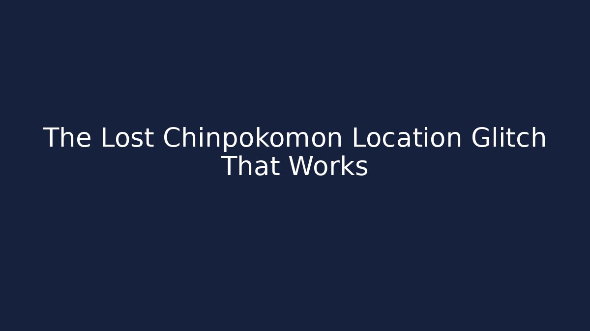 The Lost Chinpokomon Location Glitch That Works