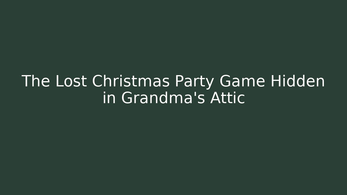 The Lost Christmas Party Game Hidden in Grandma’s Attic
