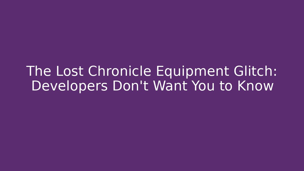 The Lost Chronicle Equipment Glitch: Developers Don’t Want You to Know - Critter Realm