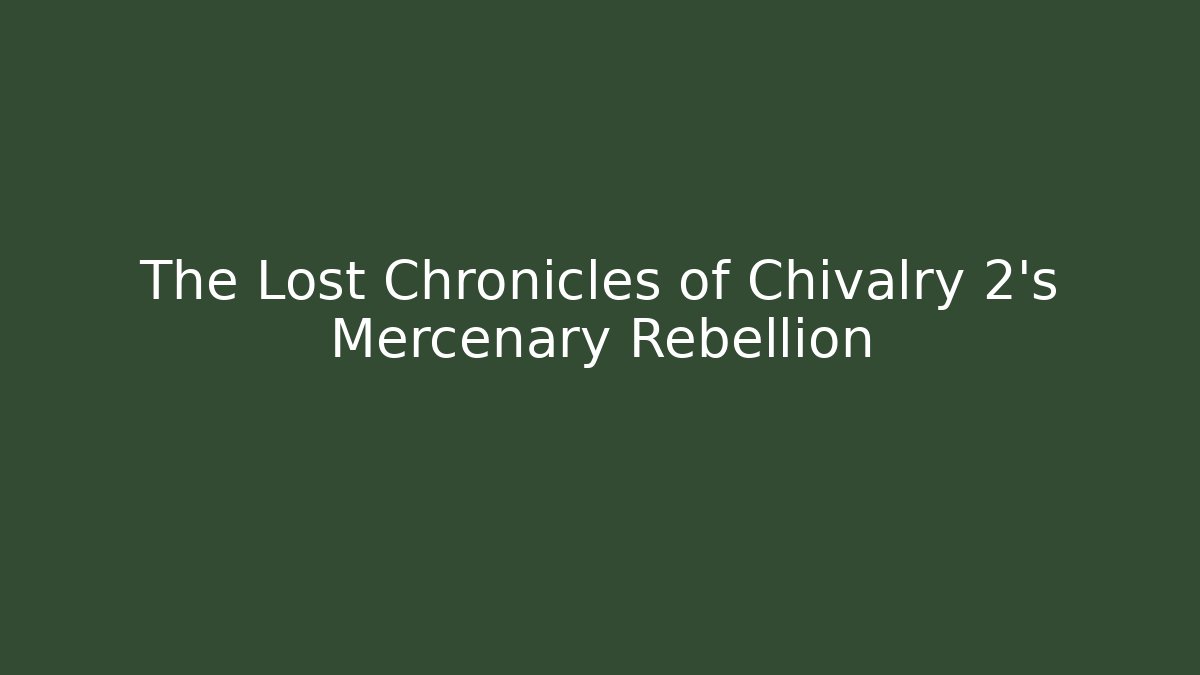 The Lost Chronicles of Chivalry 2's Mercenary Rebellion