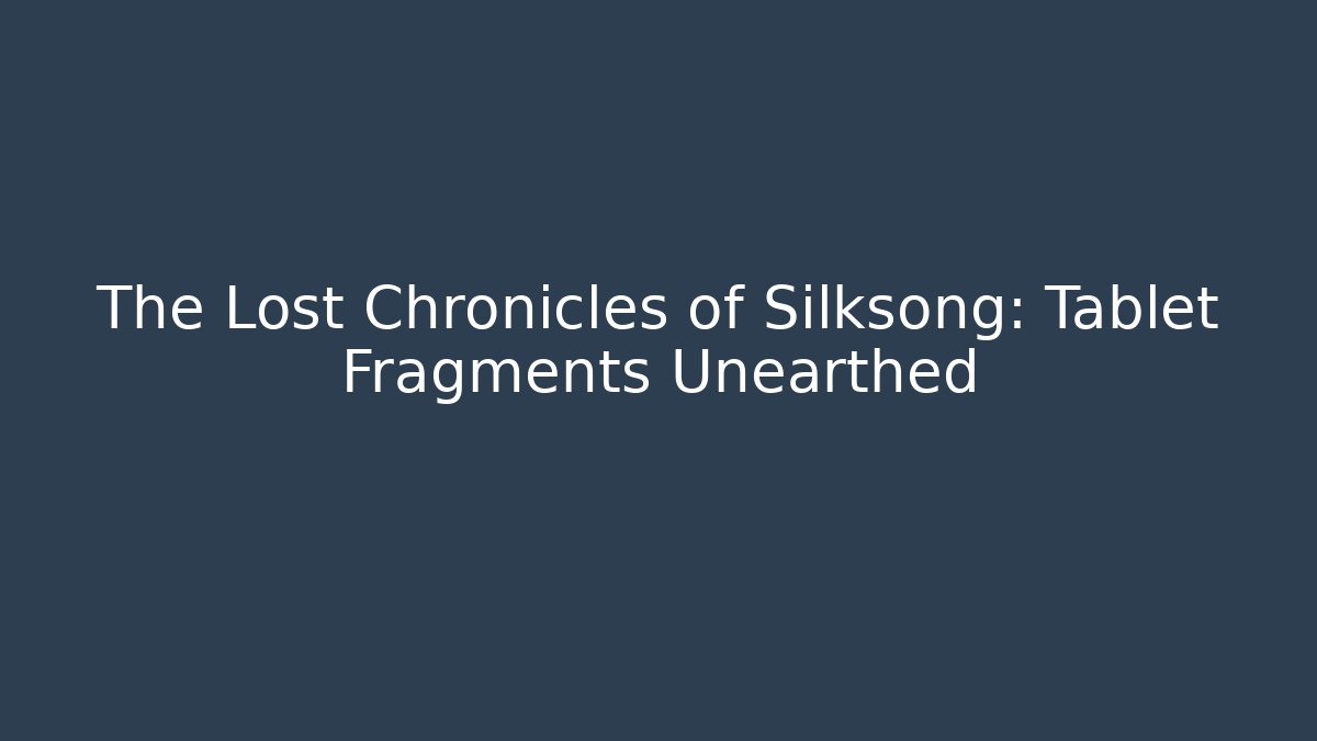 The Lost Chronicles of Silksong: Tablet Fragments Unearthed - Critter Realm
