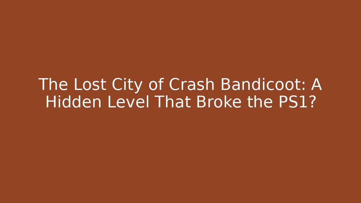 The Lost City of Crash Bandicoot: A Hidden Level That Broke the PS1?