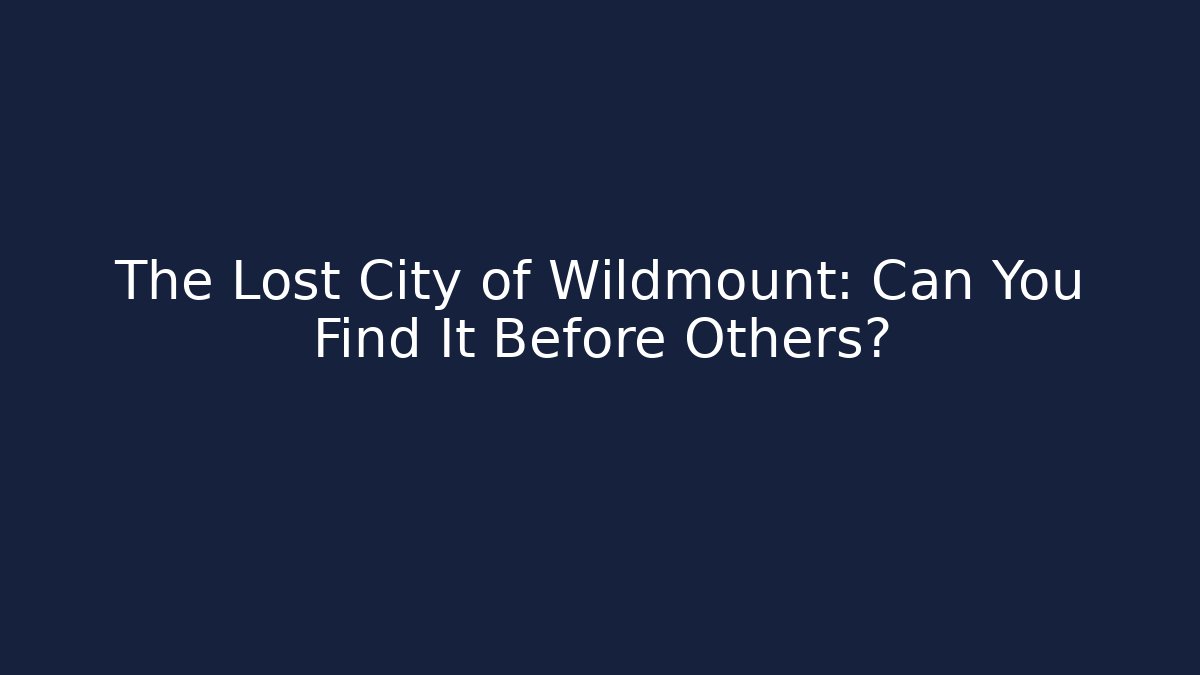 The Lost City of Wildmount: Can You Find It Before Others?
