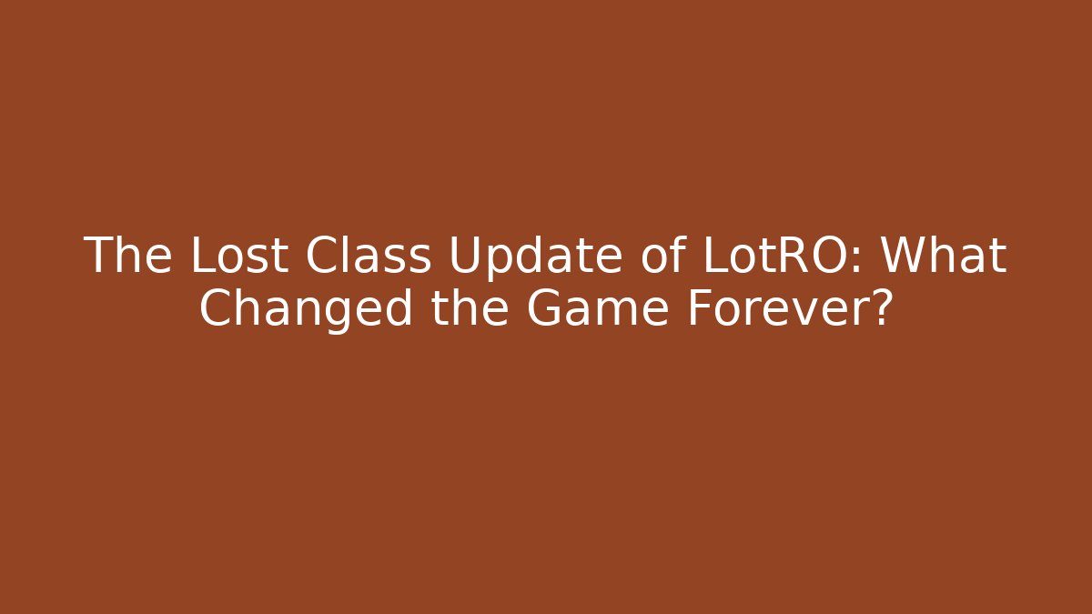 The Lost Class Update of LotRO: What Changed the Game Forever?
