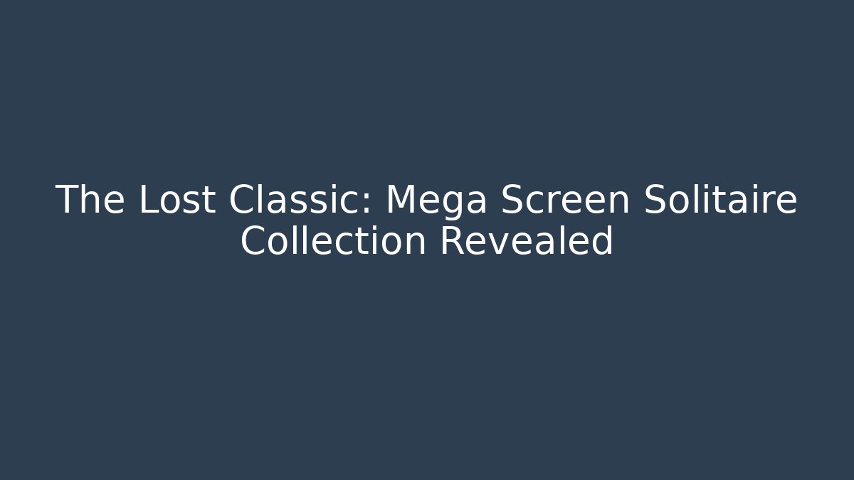 The Lost Classic: Mega Screen Solitaire Collection Revealed