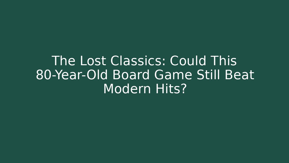 The Lost Classics: Could This 80-Year-Old Board Game Still Beat Modern Hits?