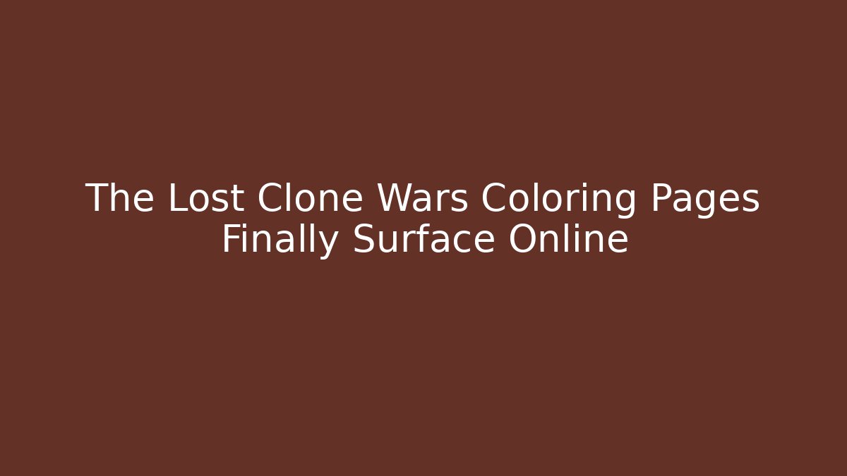 The Lost Clone Wars Coloring Pages Finally Surface Online