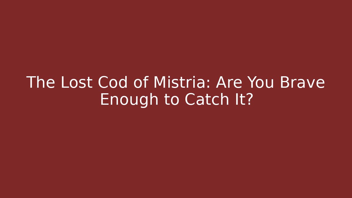 The Lost Cod of Mistria: Are You Brave Enough to Catch It?