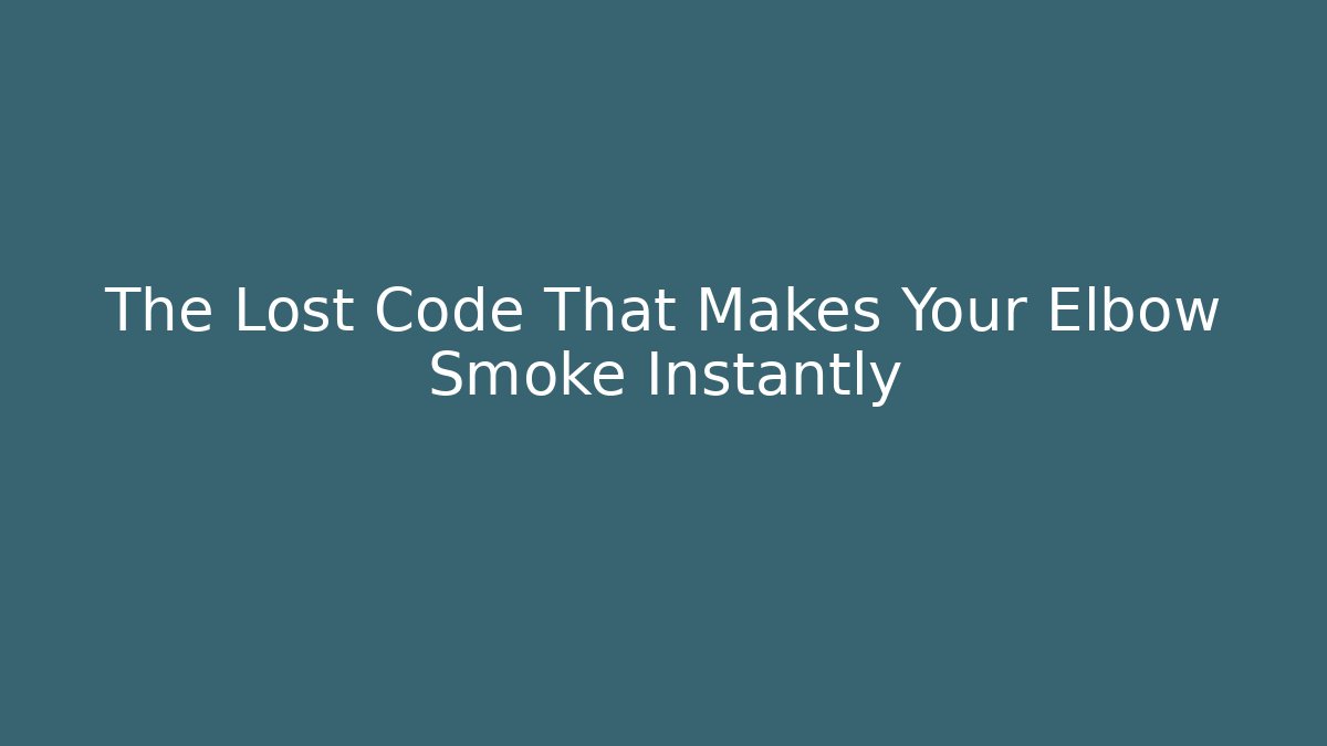 The Lost Code That Makes Your Elbow Smoke Instantly