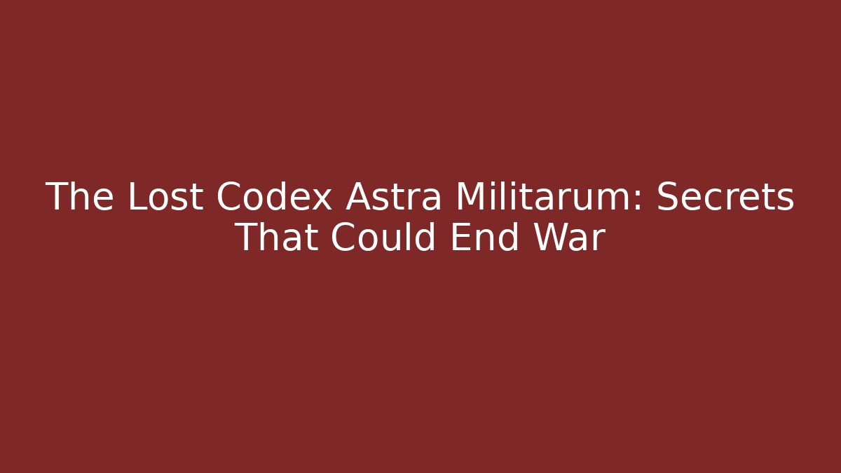The Lost Codex Astra Militarum: Secrets That Could End War