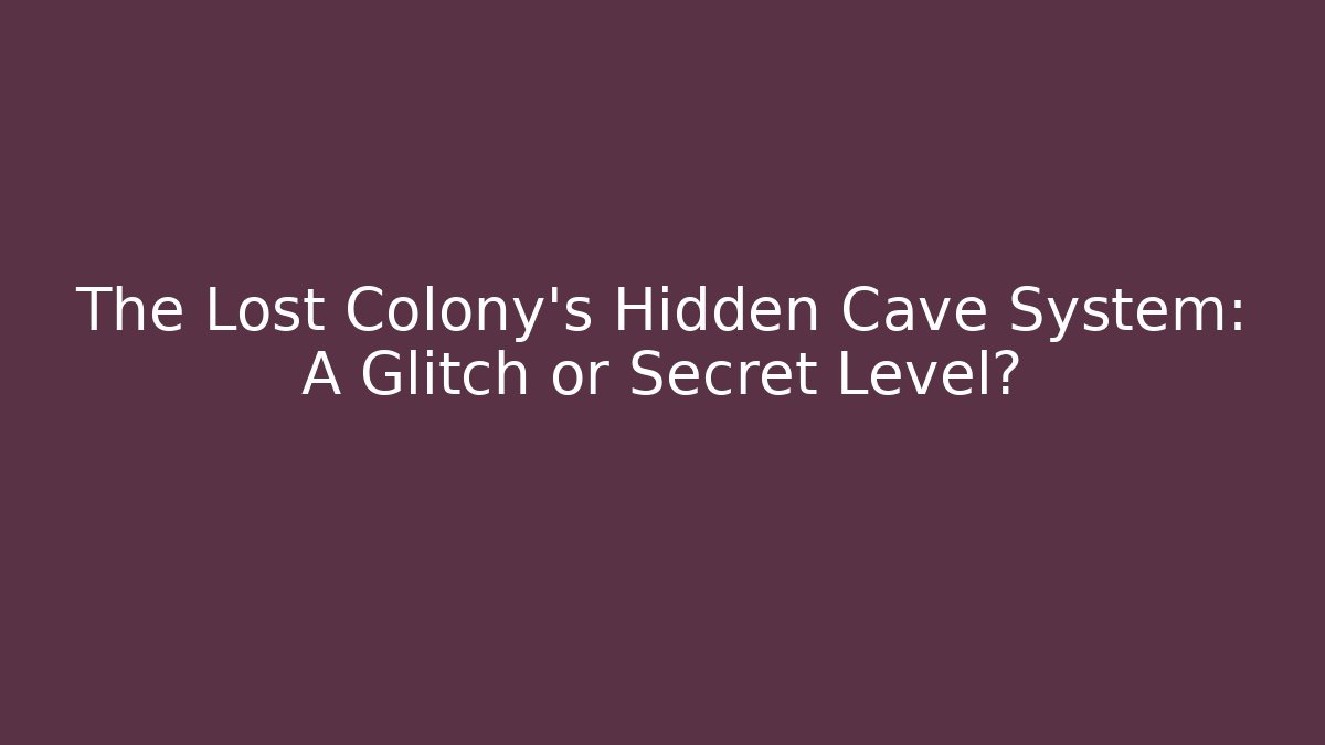 The Lost Colony’s Hidden Cave System: A Glitch or Secret Level?