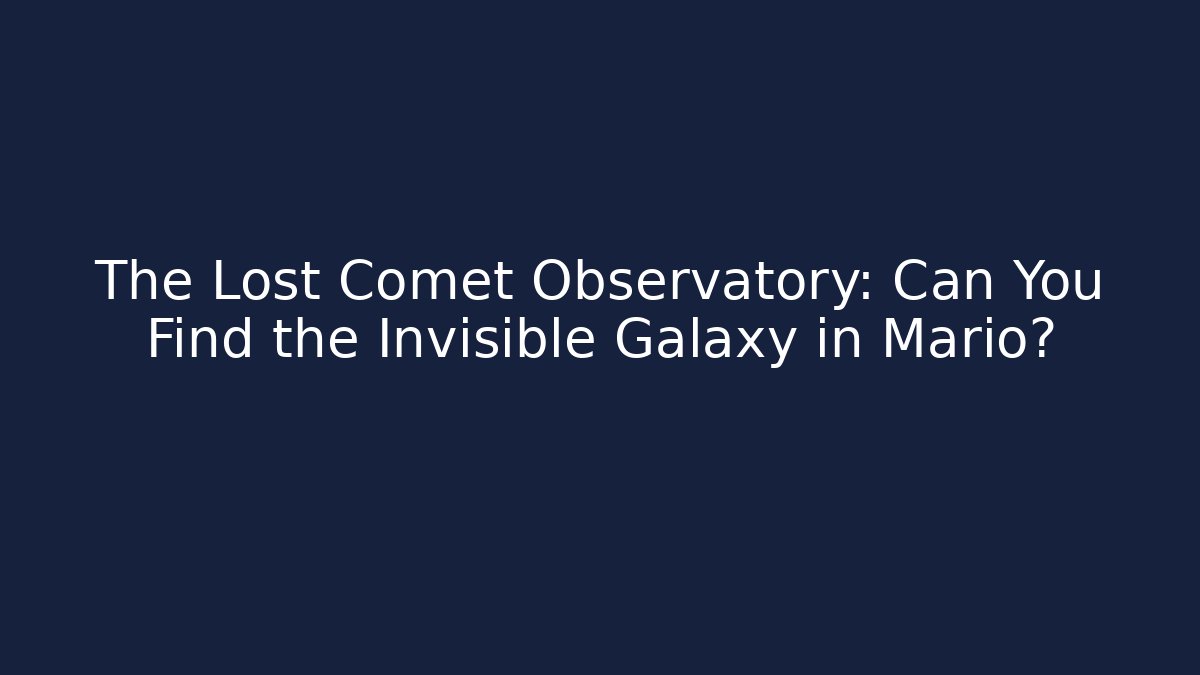 The Lost Comet Observatory: Can You Find the Invisible Galaxy in Mario?