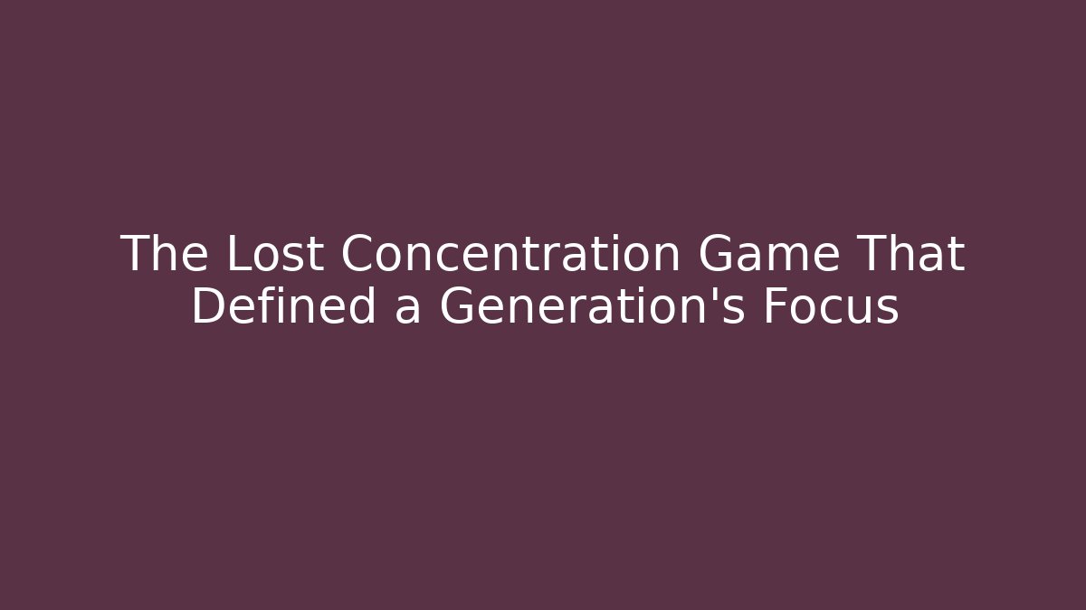 The Lost Concentration Game That Defined a Generation's Focus