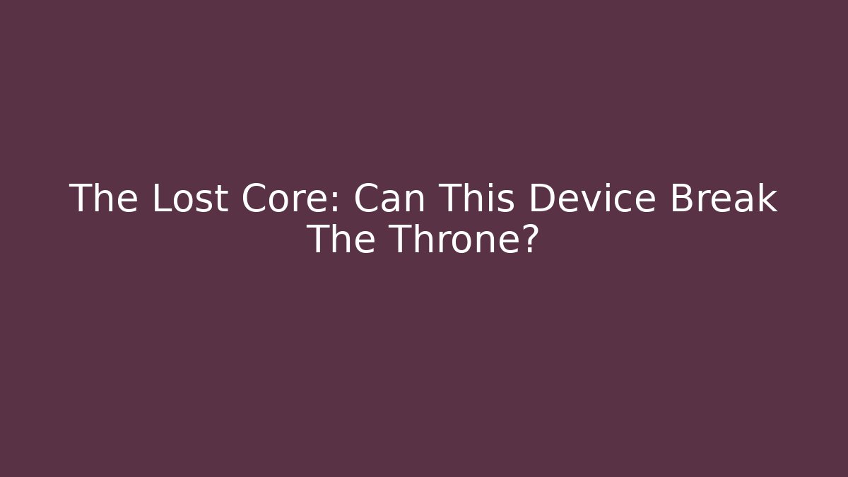 The Lost Core: Can This Device Break The Throne?