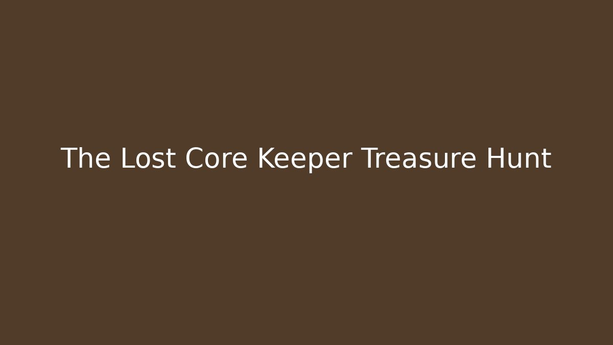 The Lost Core Keeper Treasure Hunt