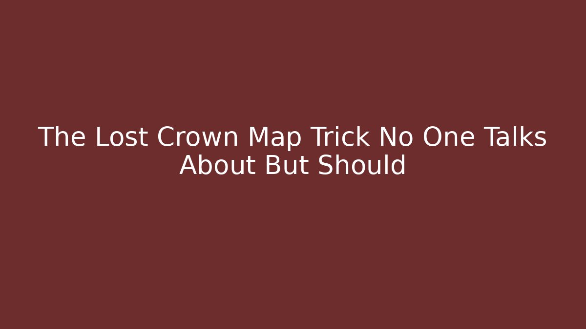 The Lost Crown Map Trick No One Talks About But Should