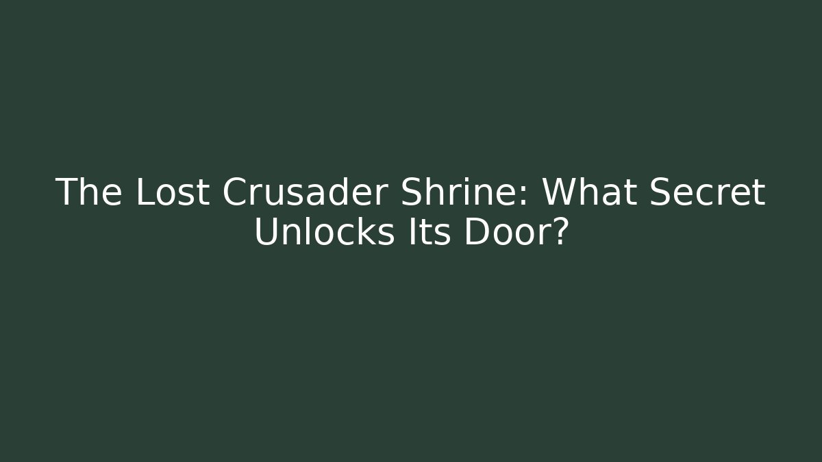 The Lost Crusader Shrine: What Secret Unlocks Its Door?