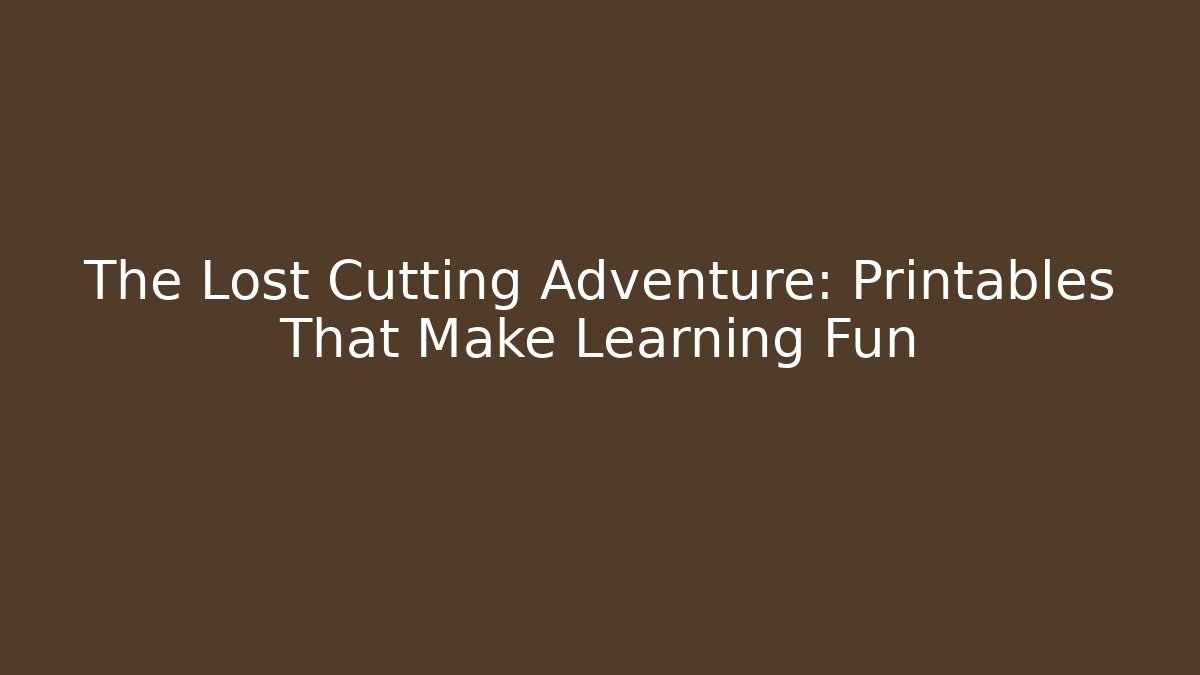 The Lost Cutting Adventure: Printables That Make Learning Fun - Critter Realm