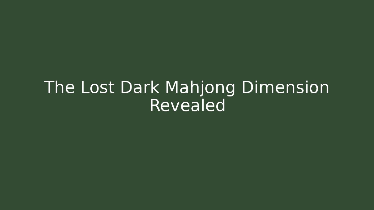 The Lost Dark Mahjong Dimension Revealed