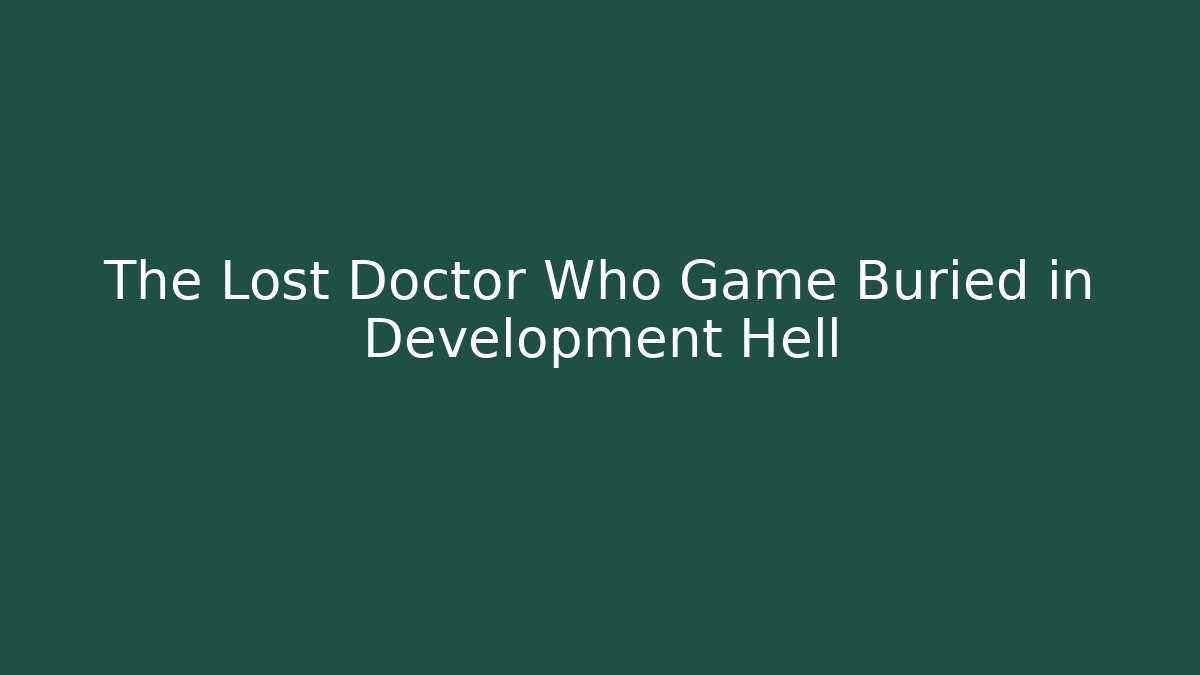 The Lost Doctor Who Game Buried in Development Hell