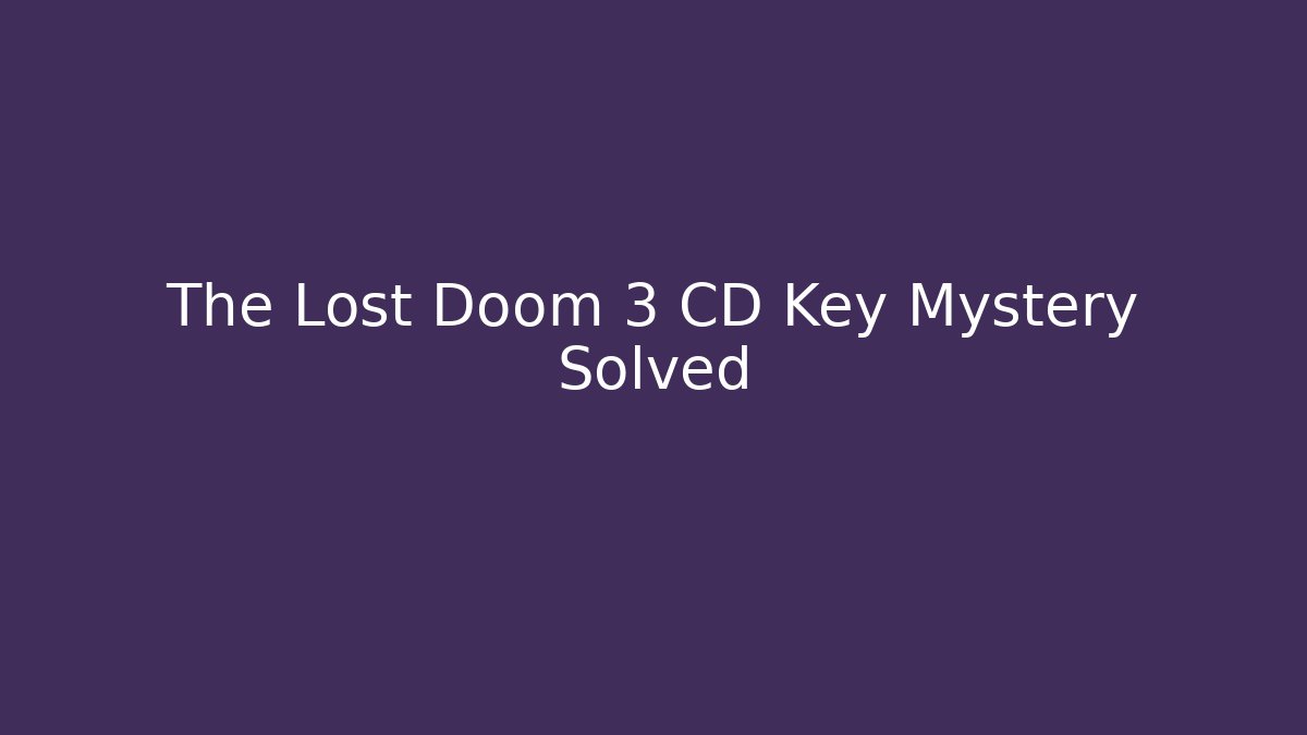 The Lost Doom 3 CD Key Mystery Solved
