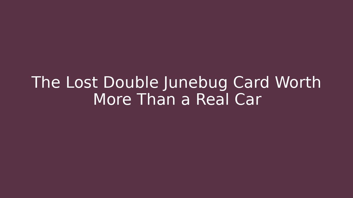 The Lost Double Junebug Card Worth More Than a Real Car