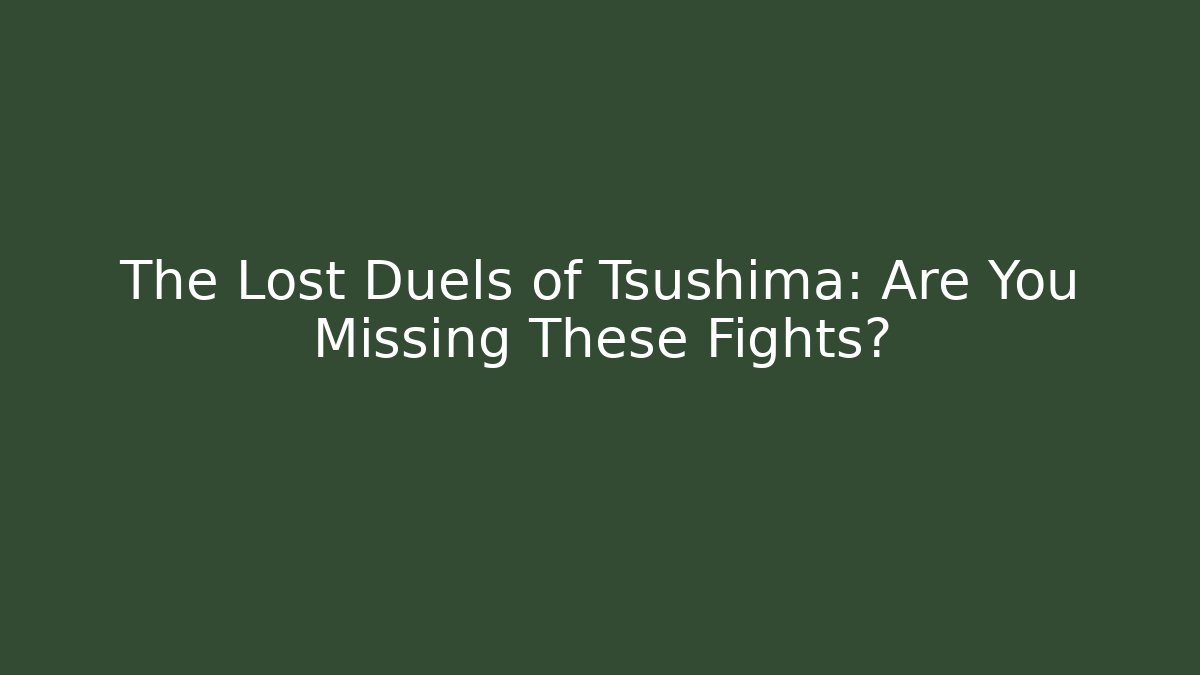 The Lost Duels of Tsushima: Are You Missing These Fights?