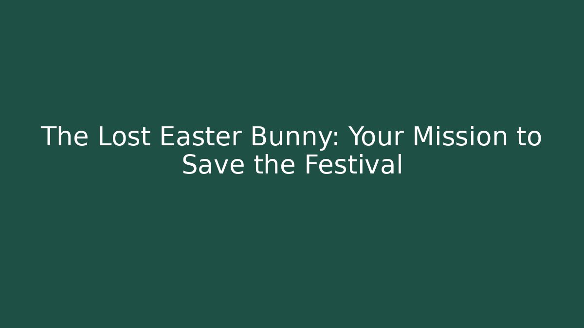 The Lost Easter Bunny: Your Mission to Save the Festival