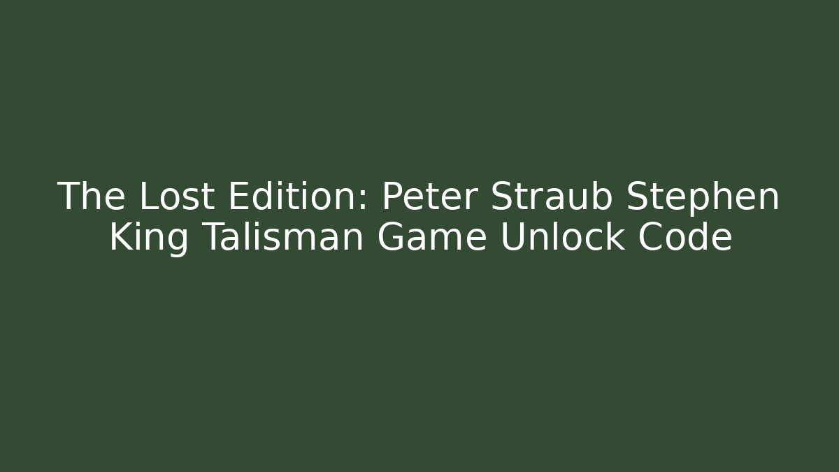The Lost Edition: Peter Straub Stephen King Talisman Game Unlock Code