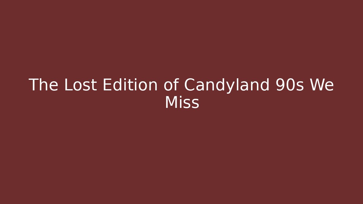 The Lost Edition of Candyland 90s We Miss