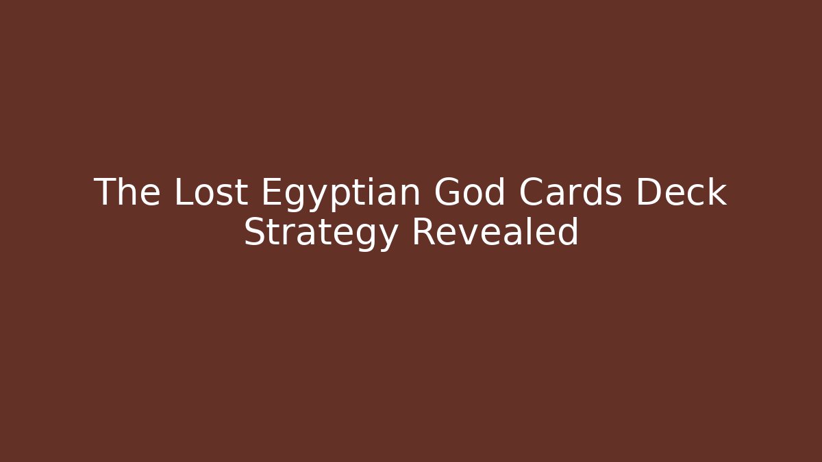 The Lost Egyptian God Cards Deck Strategy Revealed