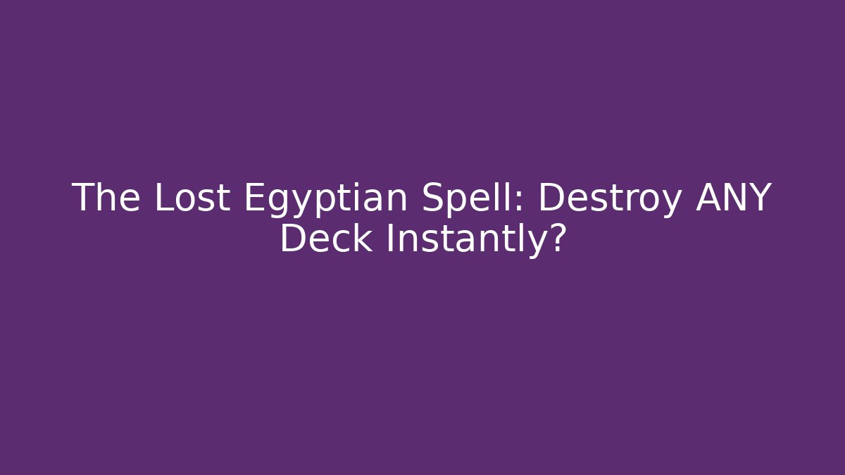 The Lost Egyptian Spell: Destroy ANY Deck Instantly?