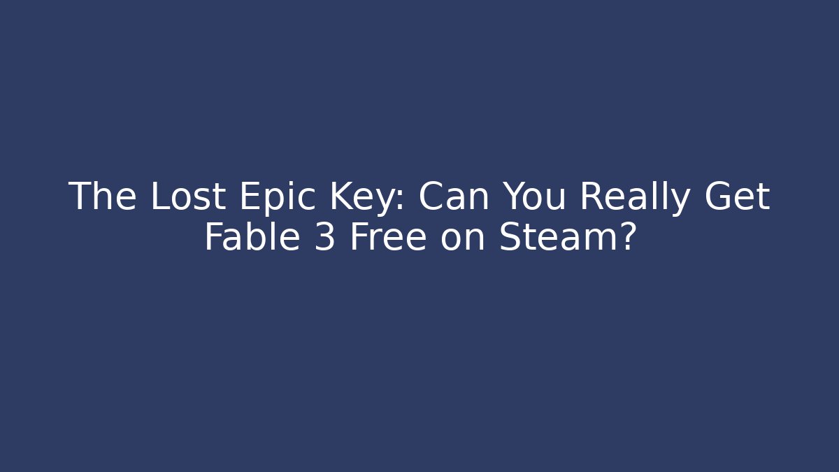 The Lost Epic Key: Can You Really Get Fable 3 Free on Steam? - Critter Realm