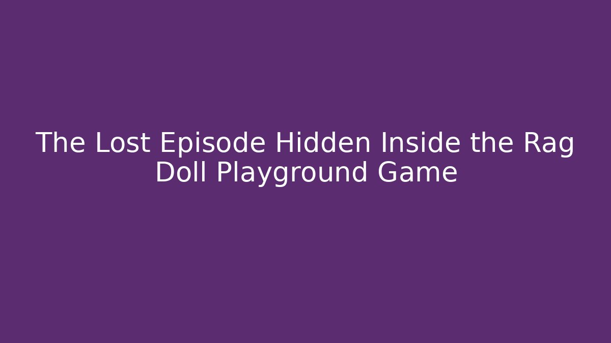 The Lost Episode Hidden Inside the Rag Doll Playground Game