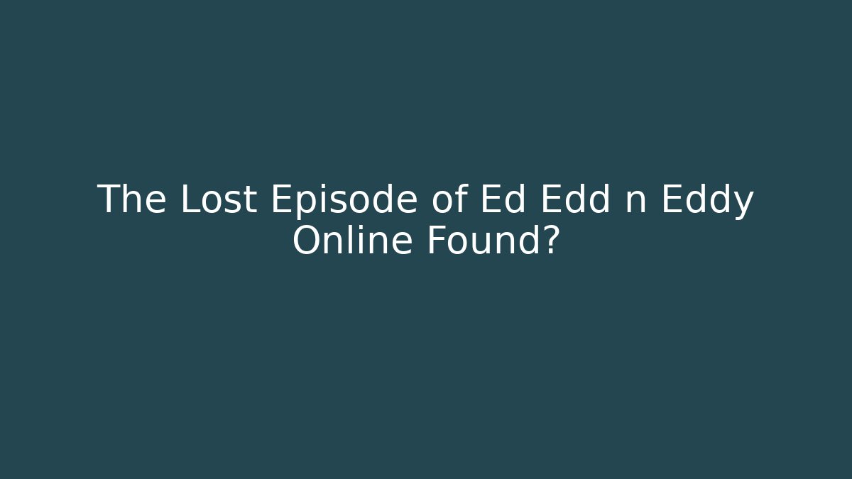 The Lost Episode of Ed Edd n Eddy Online Found?