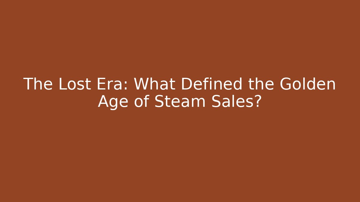 The Lost Era: What Defined the Golden Age of Steam Sales?
