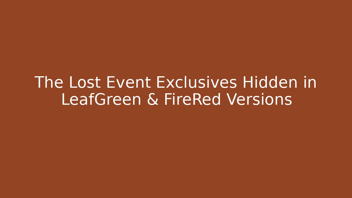 The Lost Event Exclusives Hidden in LeafGreen & FireRed Versions