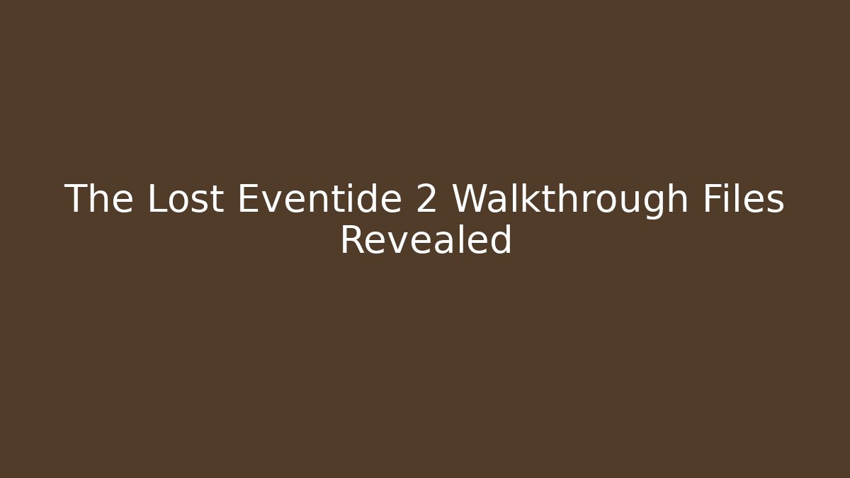 The Lost Eventide 2 Walkthrough Files Revealed