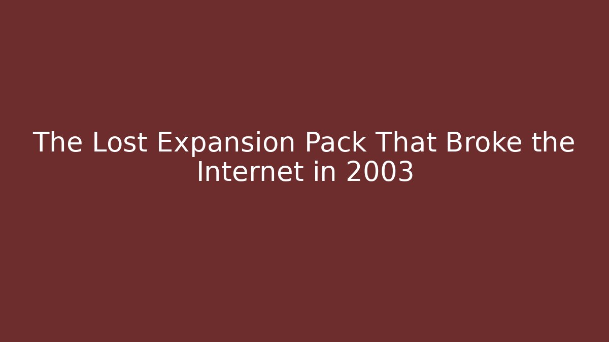 The Lost Expansion Pack That Broke the Internet in 2003