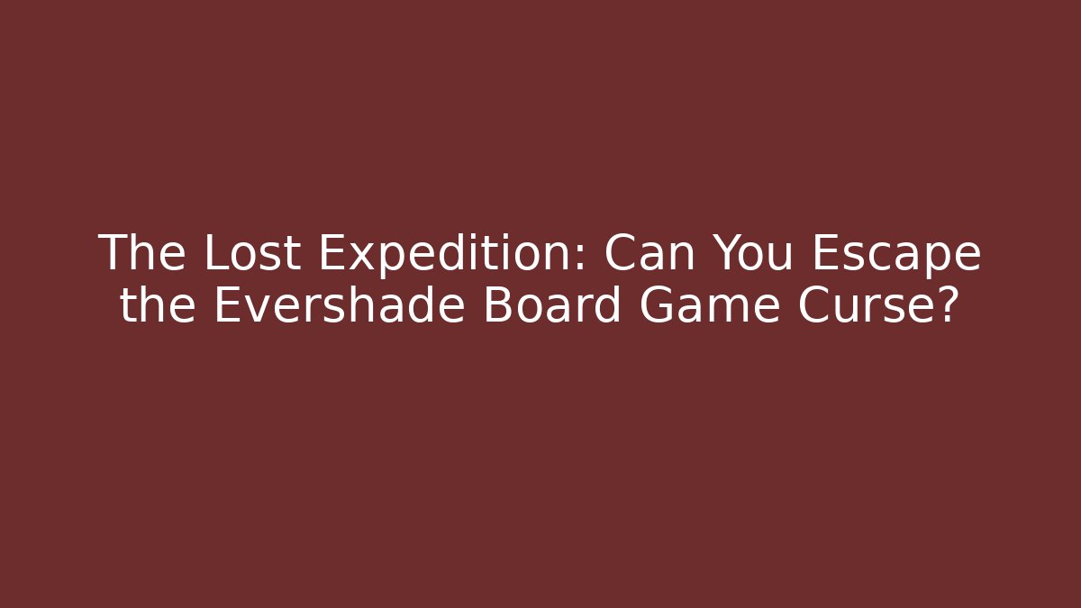 The Lost Expedition: Can You Escape the Evershade Board Game Curse? - Critter Realm