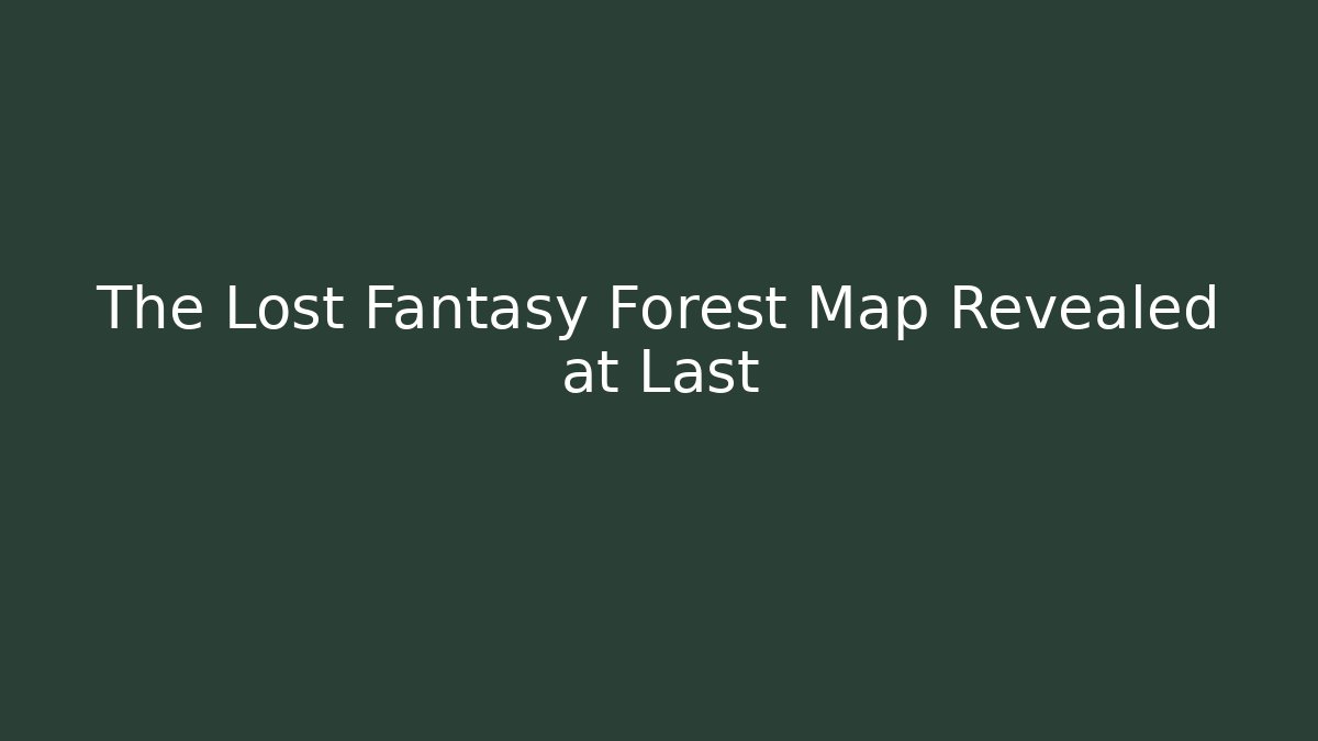 The Lost Fantasy Forest Map Revealed at Last - Critter Realm