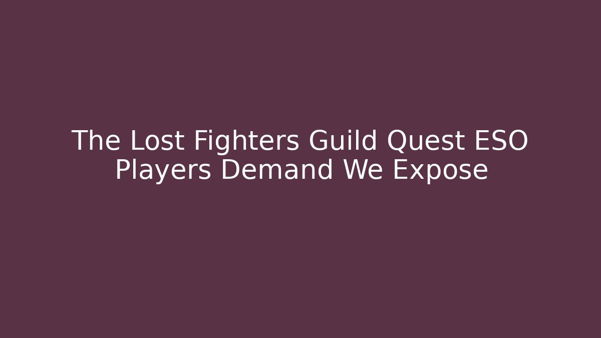 The Lost Fighters Guild Quest ESO Players Demand We Expose