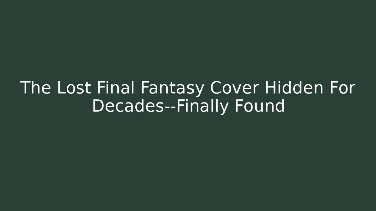 The Lost Final Fantasy Cover Hidden For Decades—Finally Found