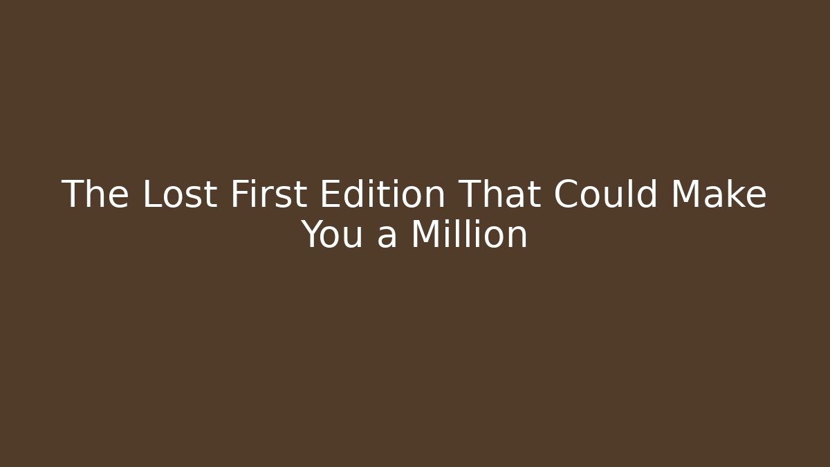 The Lost First Edition That Could Make You a Million