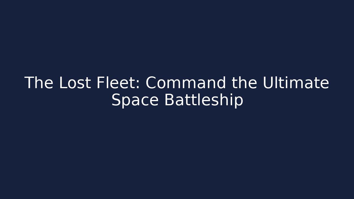 The Lost Fleet: Command the Ultimate Space Battleship