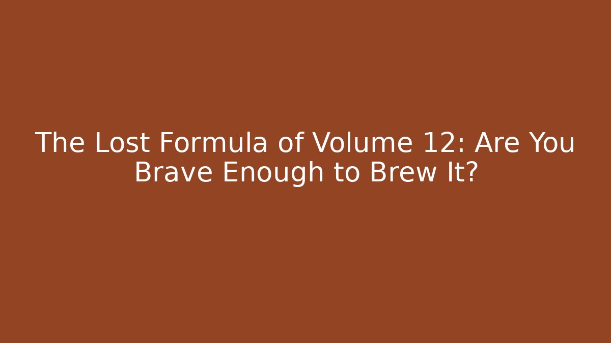 The Lost Formula of Volume 12: Are You Brave Enough to Brew It? - Critter Realm