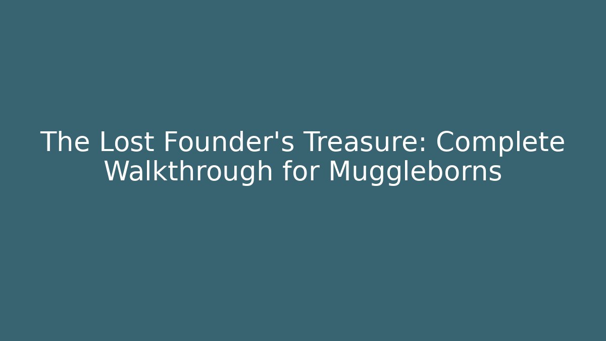 The Lost Founder's Treasure: Complete Walkthrough for Muggleborns - Critter Realm