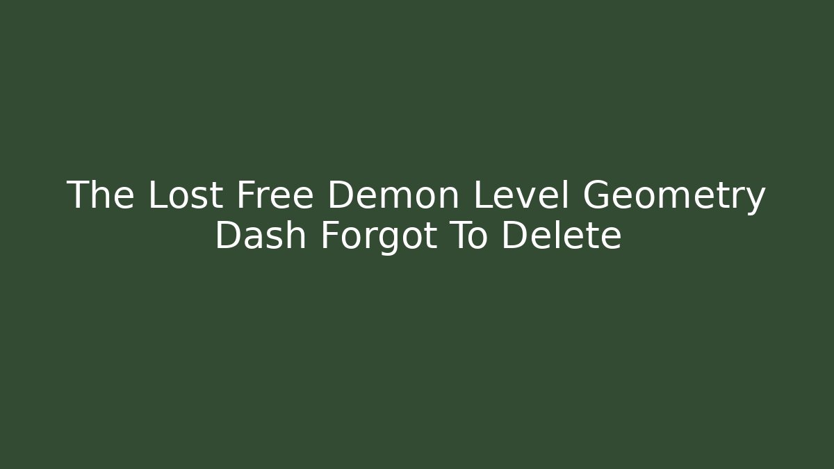 The Lost Free Demon Level Geometry Dash Forgot To Delete