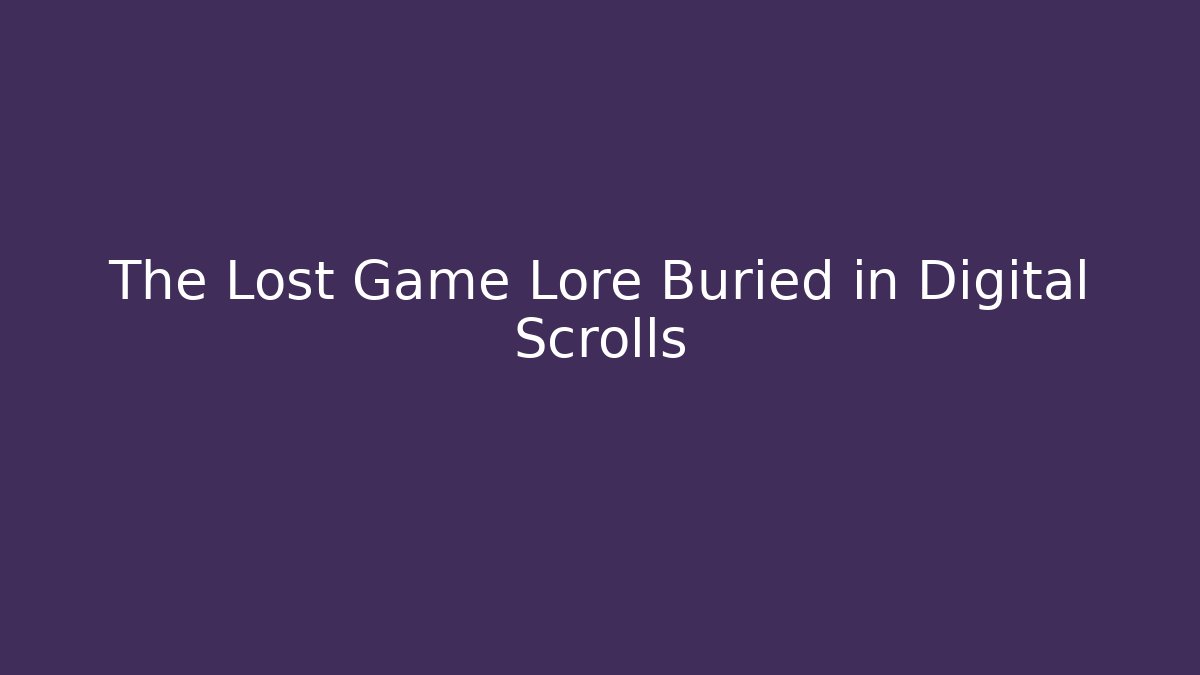 The Lost Game Lore Buried in Digital Scrolls