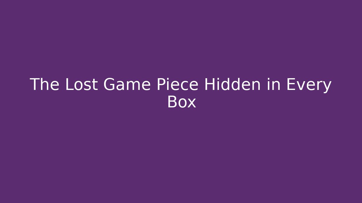 The Lost Game Piece Hidden in Every Box